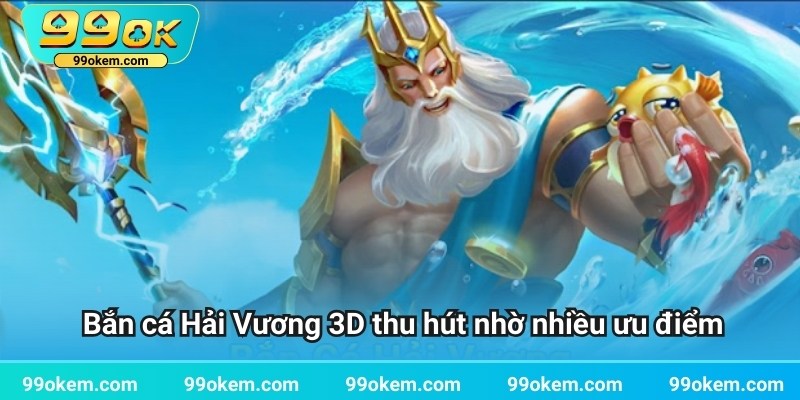 Bắn cá Hải Vương 3D thu hút nhờ nhiều ưu điểm