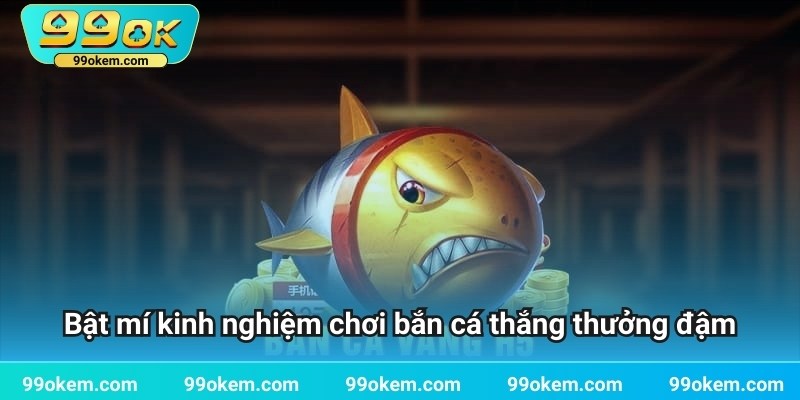 Bật mí kinh nghiệm chơi bắn cá thắng thưởng đậm