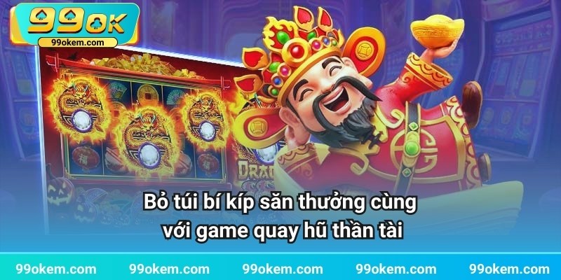 Bỏ túi bí kíp săn thưởng cùng với game quay hũ thần tài