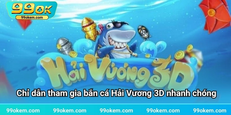 Chỉ dẫn tham gia bắn cá Hải Vương 3D nhanh chóng