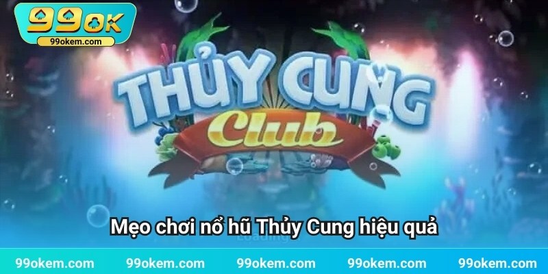 Mẹo chơi nổ hũ Thủy Cung hiệu quả