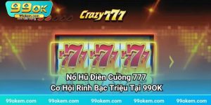 Nổ Hũ Điên Cuồng 777 - Cơ Hội Rinh Bạc Triệu Tại 99OK