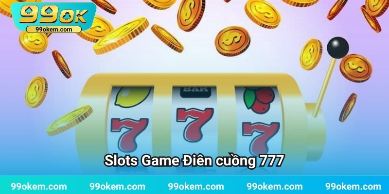 Slots Game Điên cuồng 777