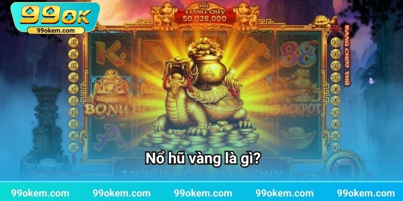 Nổ hũ vàng là gì?