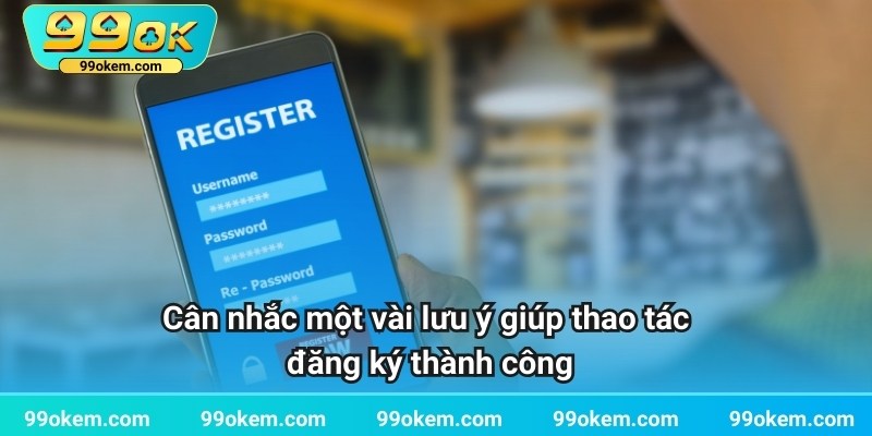 Cân nhắc một vài lưu ý khi đăng ký