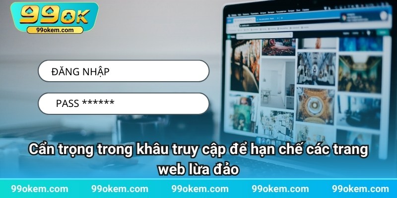 Cẩn trọng truy cập để hạn chế các trang web lừa đảo