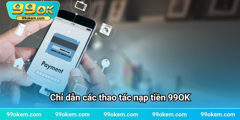 Chỉ dẫn các thao tác nạp tiền 99OK