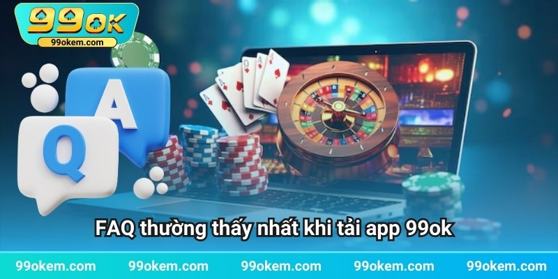 FAQ thường thấy nhất khi tải app 99ok