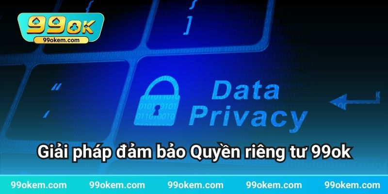 Giải pháp đảm bảo Quyền riêng tư 99ok