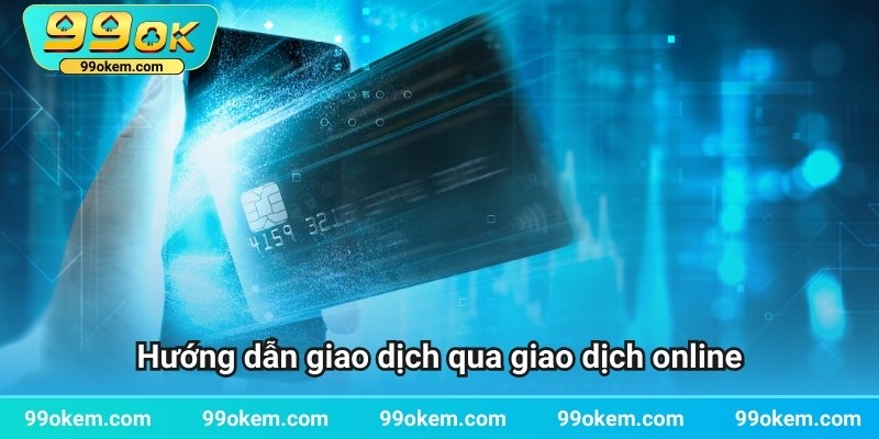 Hướng dẫn giao dịch qua giao dịch online.