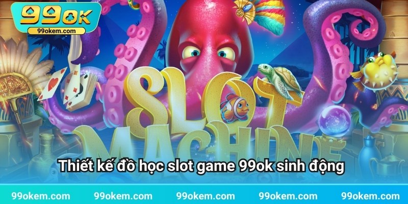 Thiết kế đồ học slot game 99ok sinh động