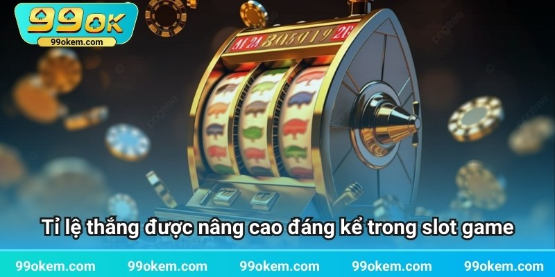 Tỉ lệ thắng được nâng cao đáng kể trong slot game