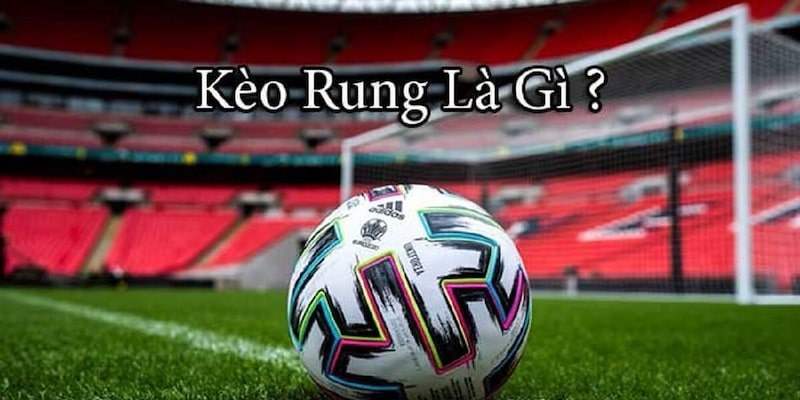 Giải đáp kèo rung là gì?