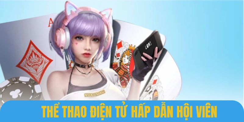 Chuyên mục thể thao điện tử ghi dấu ấn với nhiều ưu điểm vượt trội